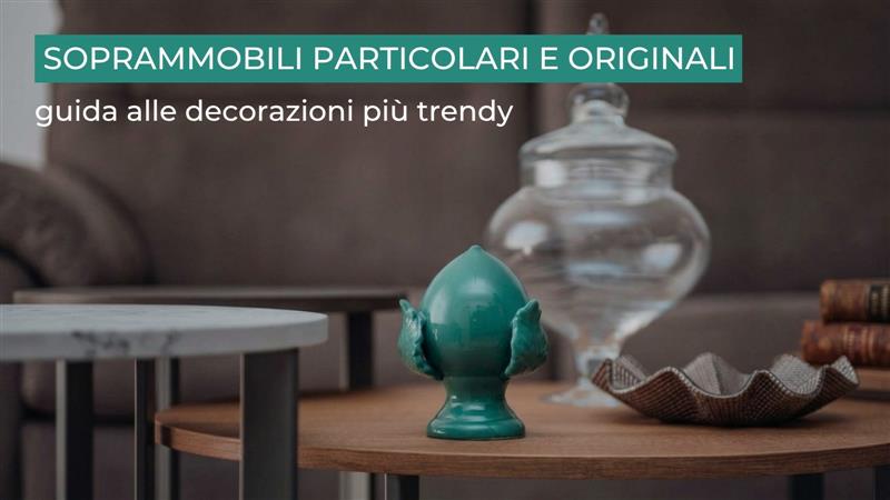 Soprammobili particolari e originali: guida alle decorazioni più trendy